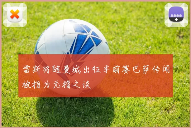 雷斯将随曼城出征季前赛巴萨传闻被指为无稽之谈