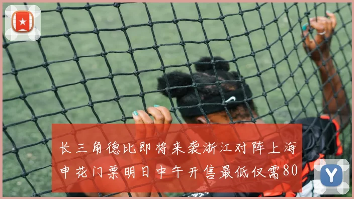 长三角德比即将来袭浙江对阵上海申花门票明日中午开售最低仅需80元
