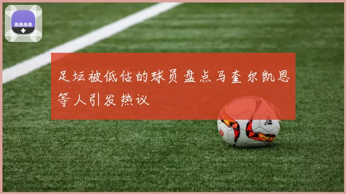 足坛被低估的球员盘点马奎尔凯恩等人引发热议